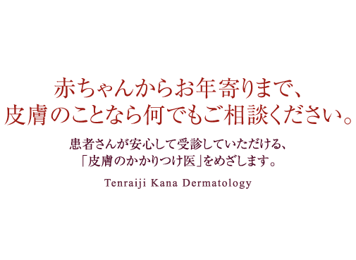 赤ちゃんからお年寄りまで、皮膚のことなら何でもご相談ください。